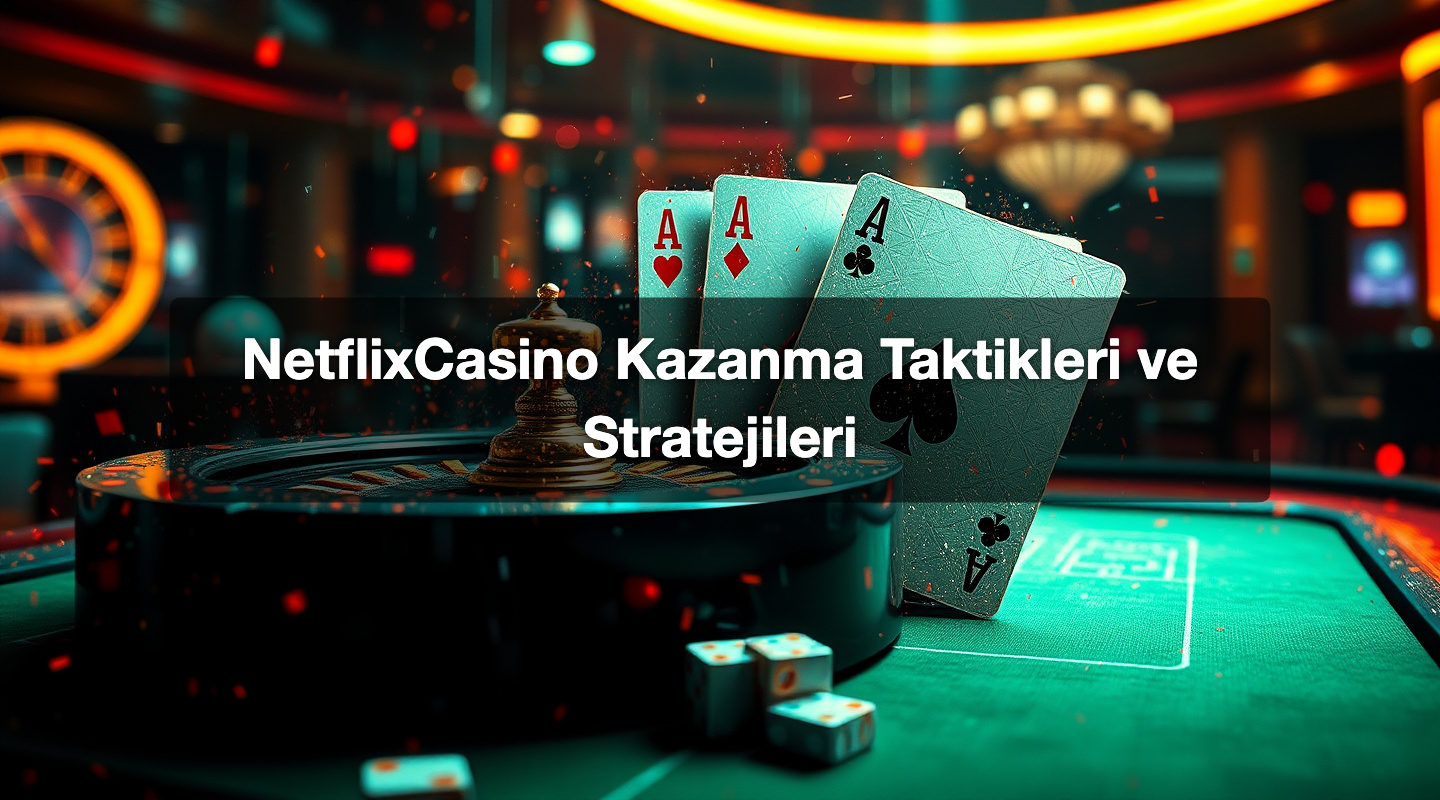 NetflixCasino Kazanma Taktikleri ve Stratejileri
