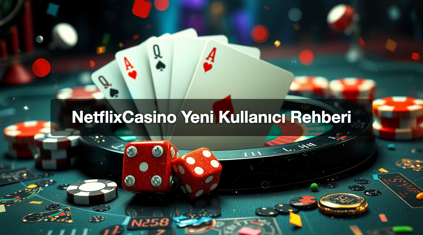 NetflixCasino Yeni Kullanıcı Rehberi